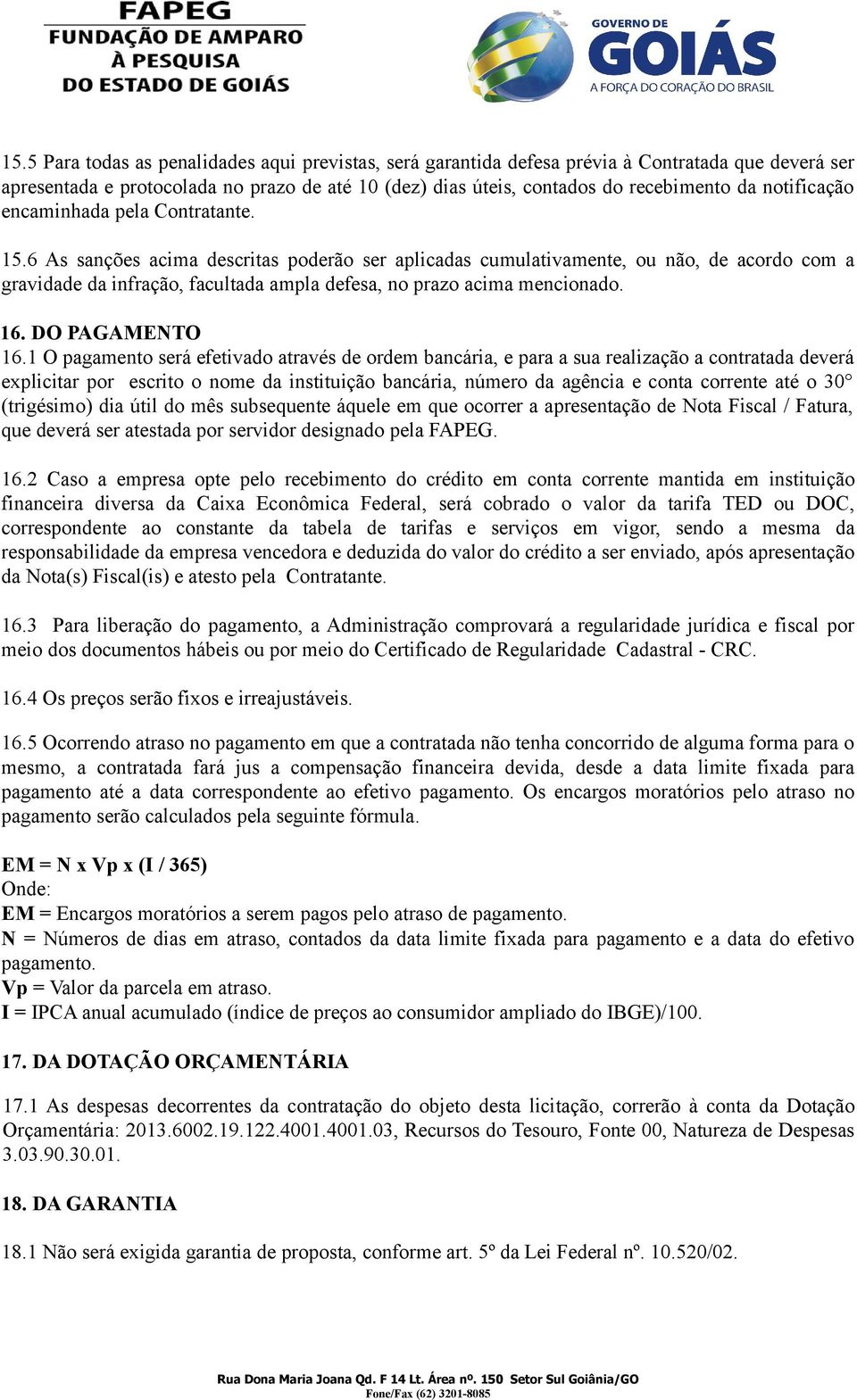 6 As sanções acima descritas poderão ser aplicadas cumulativamente, ou não, de acordo com a gravidade da infração, facultada ampla defesa, no prazo acima mencionado. 16. DO PAGAMENTO 16.