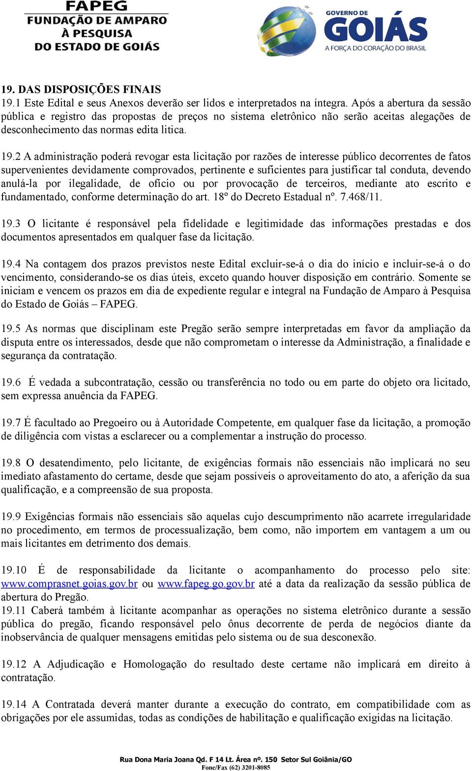 2 A administração poderá revogar esta licitação por razões de interesse público decorrentes de fatos supervenientes devidamente comprovados, pertinente e suficientes para justificar tal conduta,