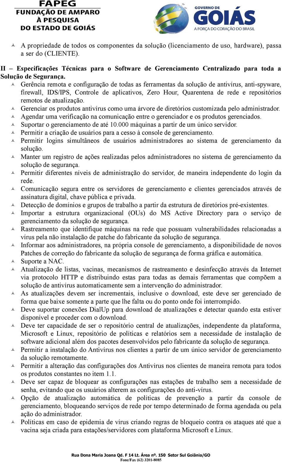 Gerência remota e configuração de todas as ferramentas da solução de antivírus, anti-spyware, firewall, IDS/IPS, Controle de aplicativos, Zero Hour, Quarentena de rede e repositórios remotos de