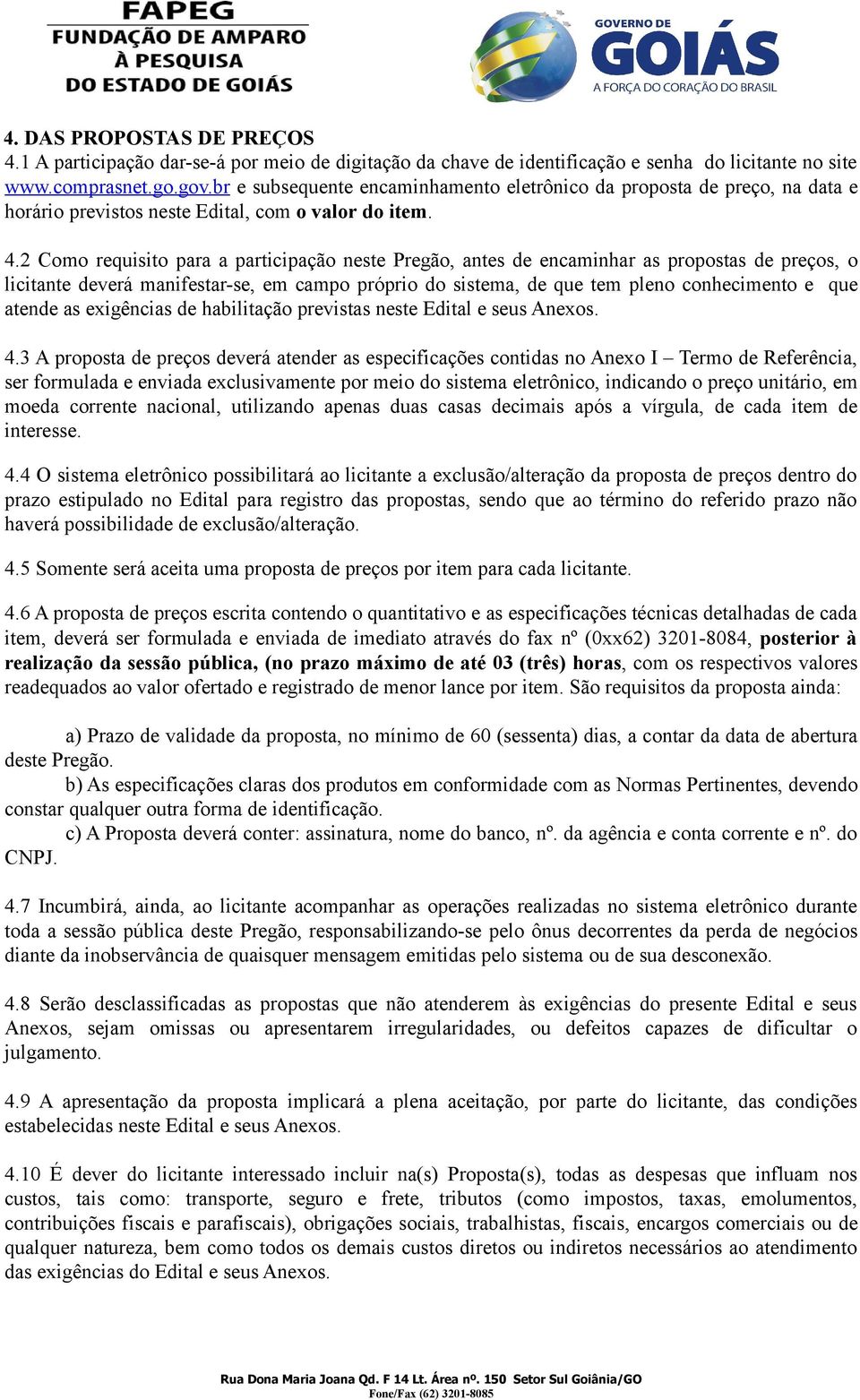 2 Como requisito para a participação neste Pregão, antes de encaminhar as propostas de preços, o licitante deverá manifestar-se, em campo próprio do sistema, de que tem pleno conhecimento e que