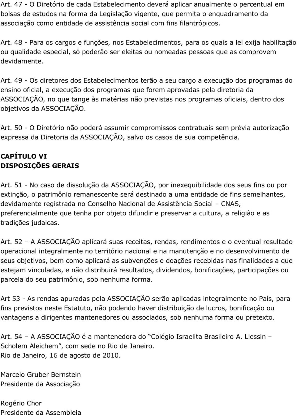 48 - Para os cargos e funções, nos Estabelecimentos, para os quais a lei exija habilitação ou qualidade especial, só poderão ser eleitas ou nomeadas pessoas que as comprovem devidamente. Art.