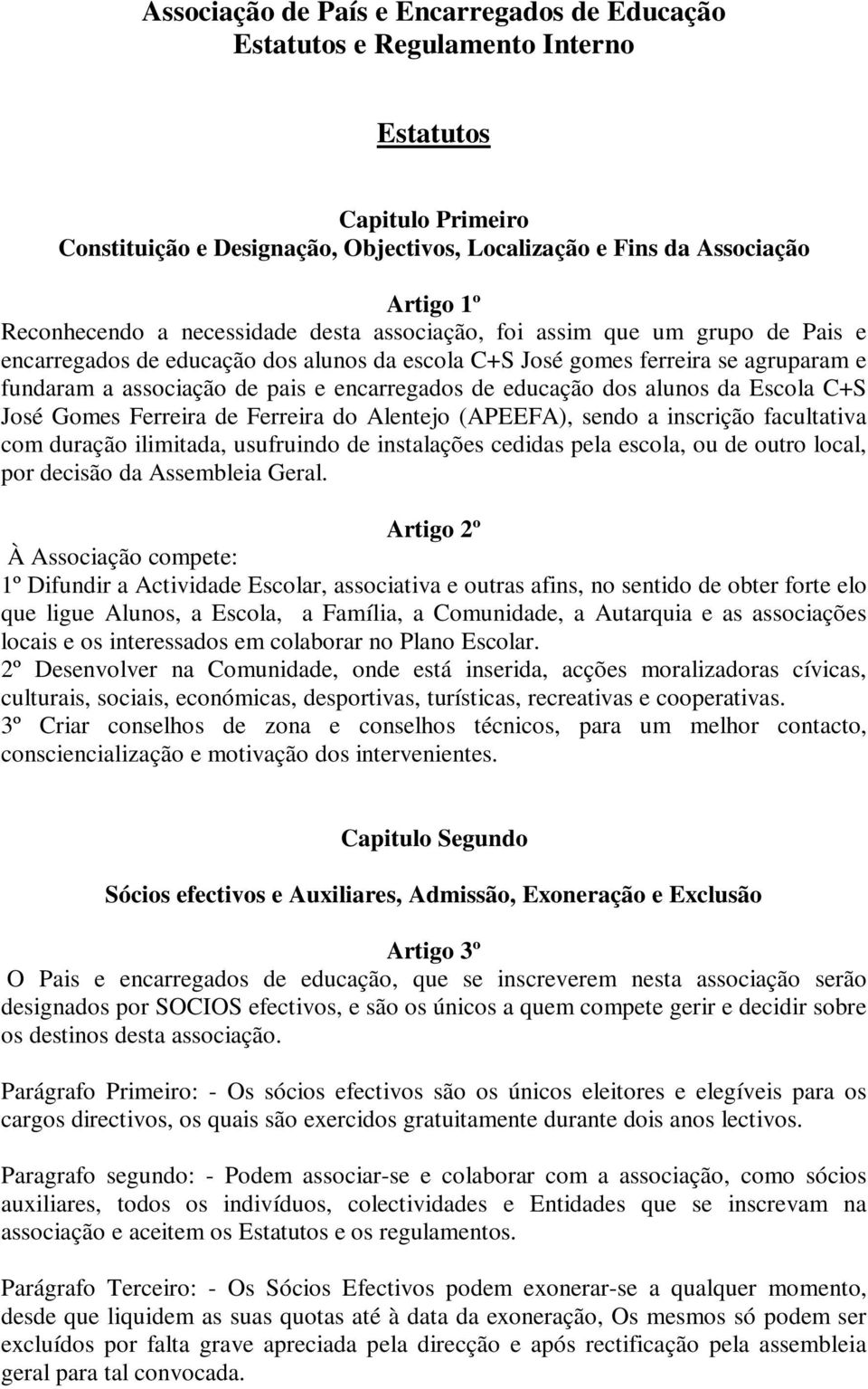 encarregados de educação dos alunos da Escola C+S José Gomes Ferreira de Ferreira do Alentejo (APEEFA), sendo a inscrição facultativa com duração ilimitada, usufruindo de instalações cedidas pela