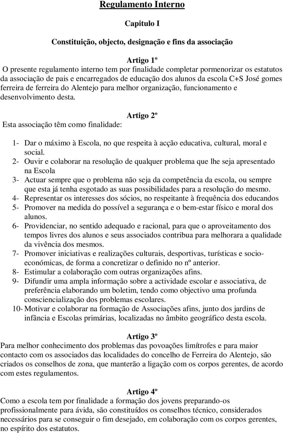 Esta associação têm como finalidade: Artigo 2º 1- Dar o máximo à Escola, no que respeita à acção educativa, cultural, moral e social.