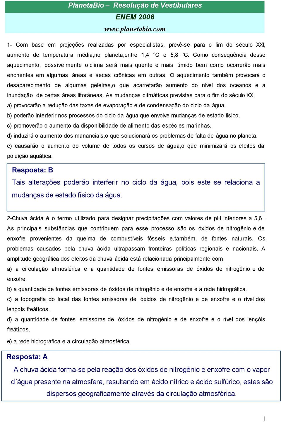 O aquecimento também provocará o desaparecimento de algumas geleiras,o que acarretarão aumento do nível dos oceanos e a inundação de certas áreas litorâneas.