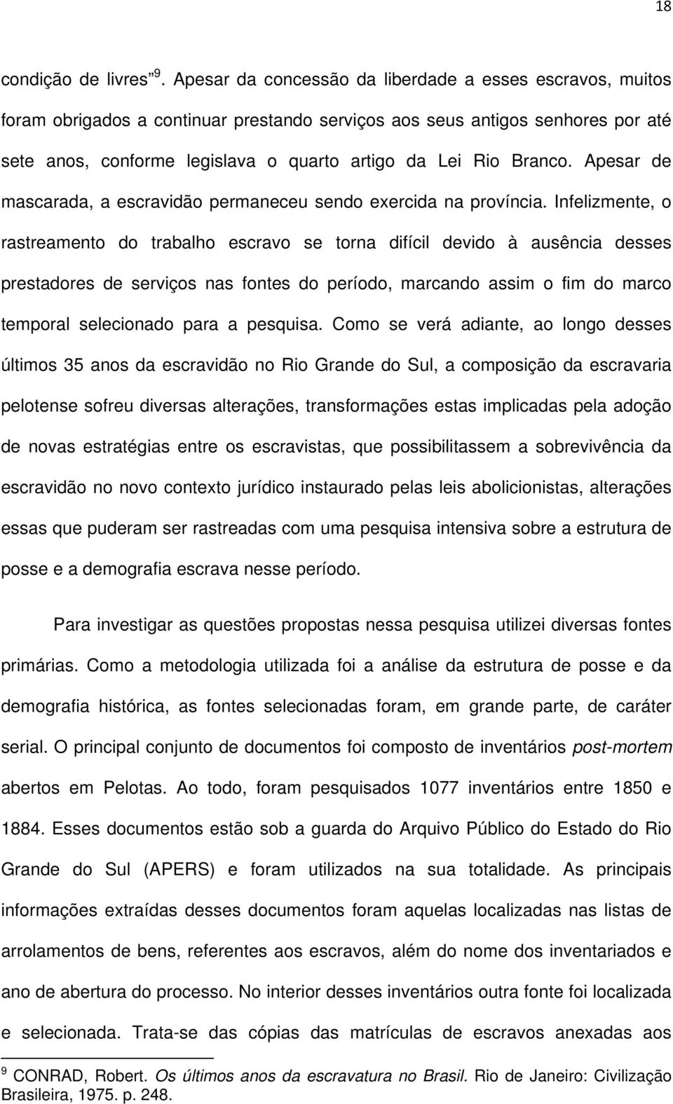 Branco. Apesar de mascarada, a escravidão permaneceu sendo exercida na província.