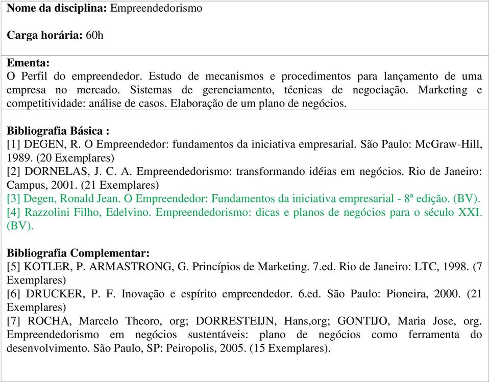 O Empreendedor: fundamentos da iniciativa empresarial. São Paulo: McGraw-Hill, 1989. (20 [2] DORNELAS, J. C. A. Empreendedorismo: transformando idéias em negócios. Rio de Janeiro: Campus, 2001.