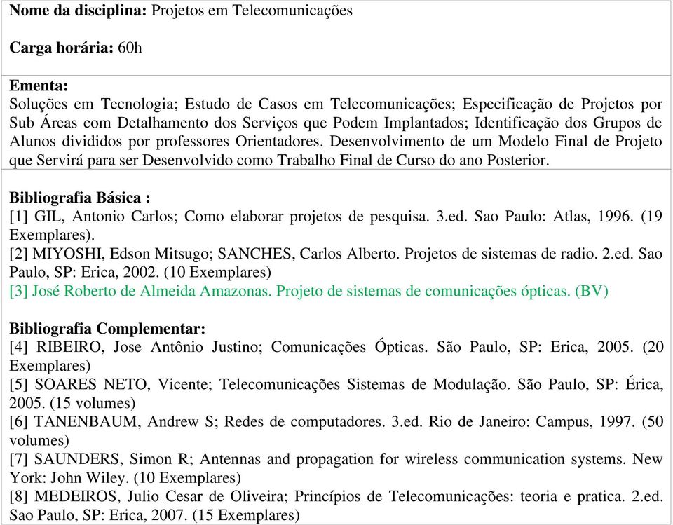 Desenvolvimento de um Modelo Final de Projeto que Servirá para ser Desenvolvido como Trabalho Final de Curso do ano Posterior. [1] GIL, Antonio Carlos; Como elaborar projetos de pesquisa. 3.ed.