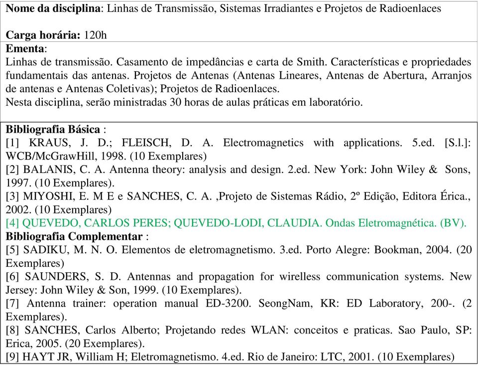 Nesta disciplina, serão ministradas 30 horas de aulas práticas em laboratório. [1] KRAUS, J. D.; FLEISCH, D. A. Electromagnetics with applications. 5.ed. [S.l.]: WCB/McGrawHill, 1998.