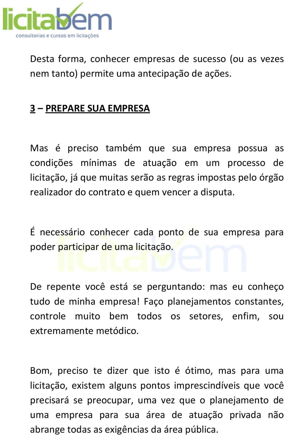 e quem vencer a disputa. É necessário conhecer cada ponto de sua empresa para poder participar de uma licitação. De repente você está se perguntando: mas eu conheço tudo de minha empresa!