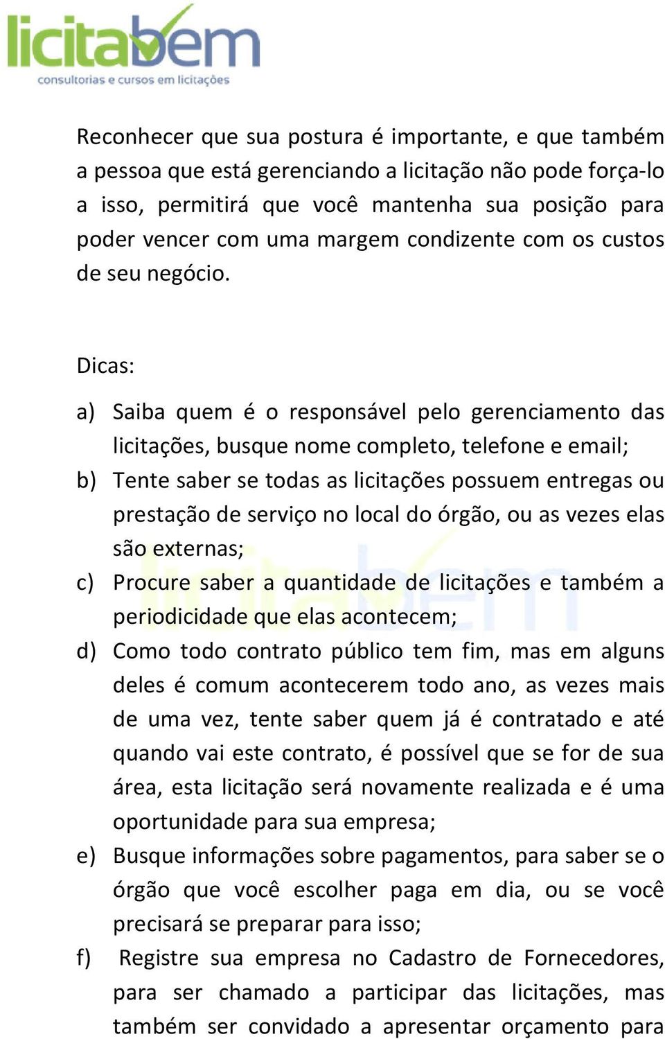 Dicas: a) Saiba quem é o responsável pelo gerenciamento das licitações, busque nome completo, telefone e email; b) Tente saber se todas as licitações possuem entregas ou prestação de serviço no local