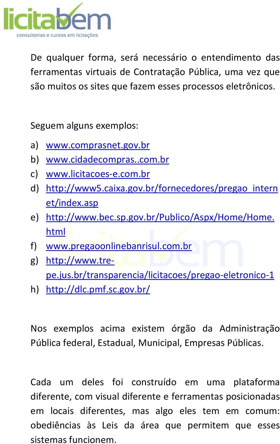 html f) www.pregaoonlinebanrisul.com.br g) http://www.trepe.jus.br/transparencia/licitacoes/pregao-eletronico-1 h) http://dlc.pmf.sc.gov.