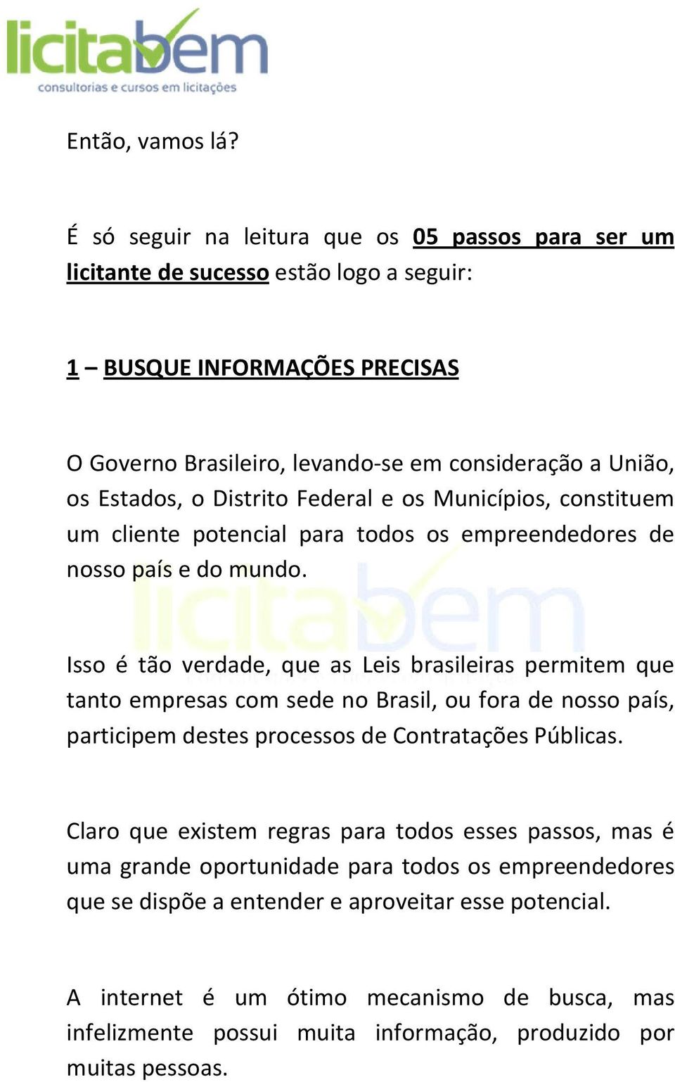 o Distrito Federal e os Municípios, constituem um cliente potencial para todos os empreendedores de nosso país e do mundo.