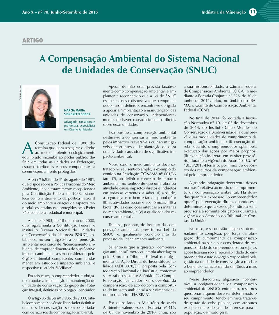 público definir, em todas as unidades da Federação, espaços territoriais e seus componentes a serem especialmente protegidos. A Lei nº 6.