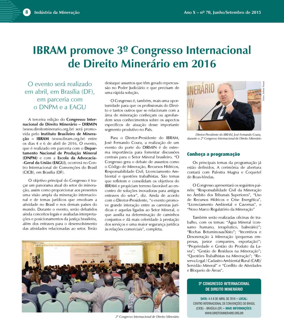 O evento, que é realizado em parceria com o Departamento Nacional de Produção Mineral (DNPM) e com a Escola da Advocacia- -Geral da União (EAGU), ocorrerá no Centro Internacional de Convenções do