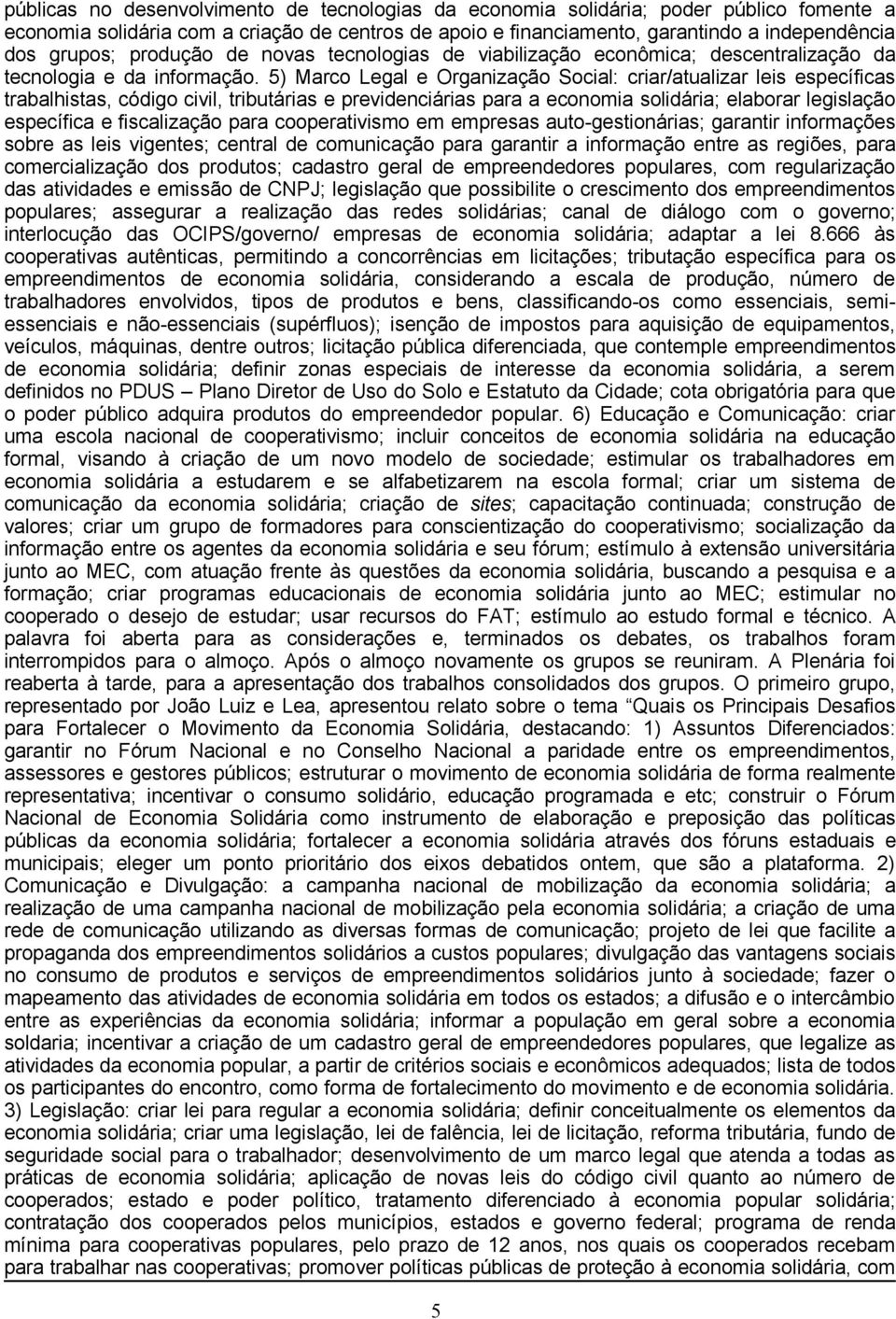 5) Marco Legal e Organização Social: criar/atualizar leis específicas trabalhistas, código civil, tributárias e previdenciárias para a economia solidária; elaborar legislação específica e