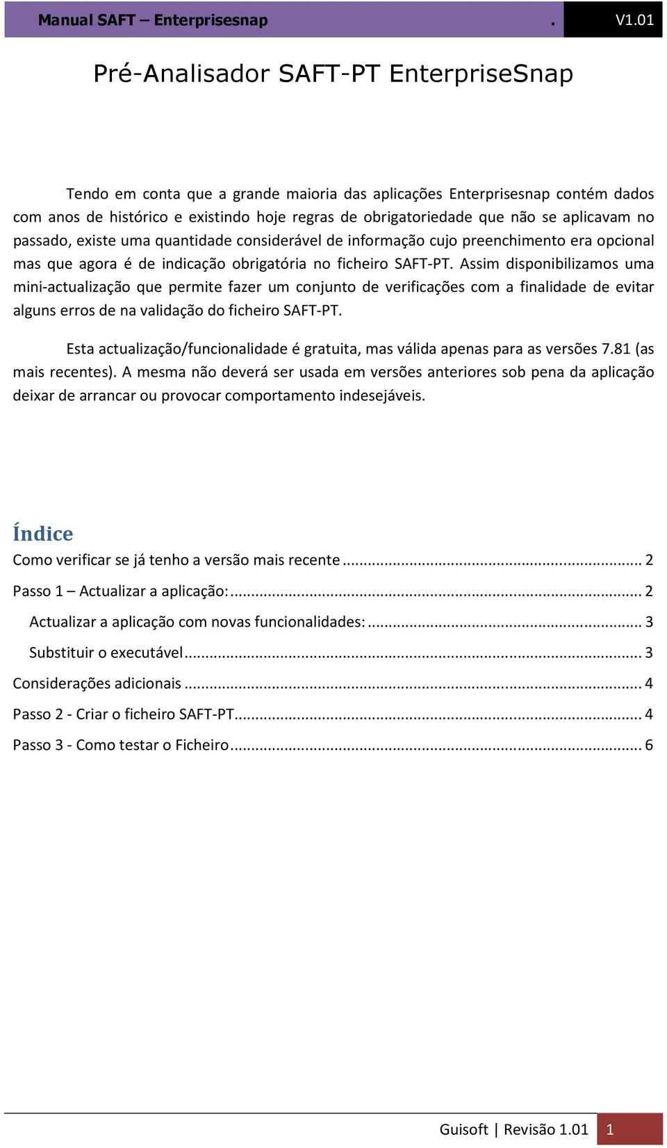 Assim disponibilizamos uma mini-actualização que permite fazer um conjunto de verificações com a finalidade de evitar alguns erros de na validação do ficheiro SAFT-PT.