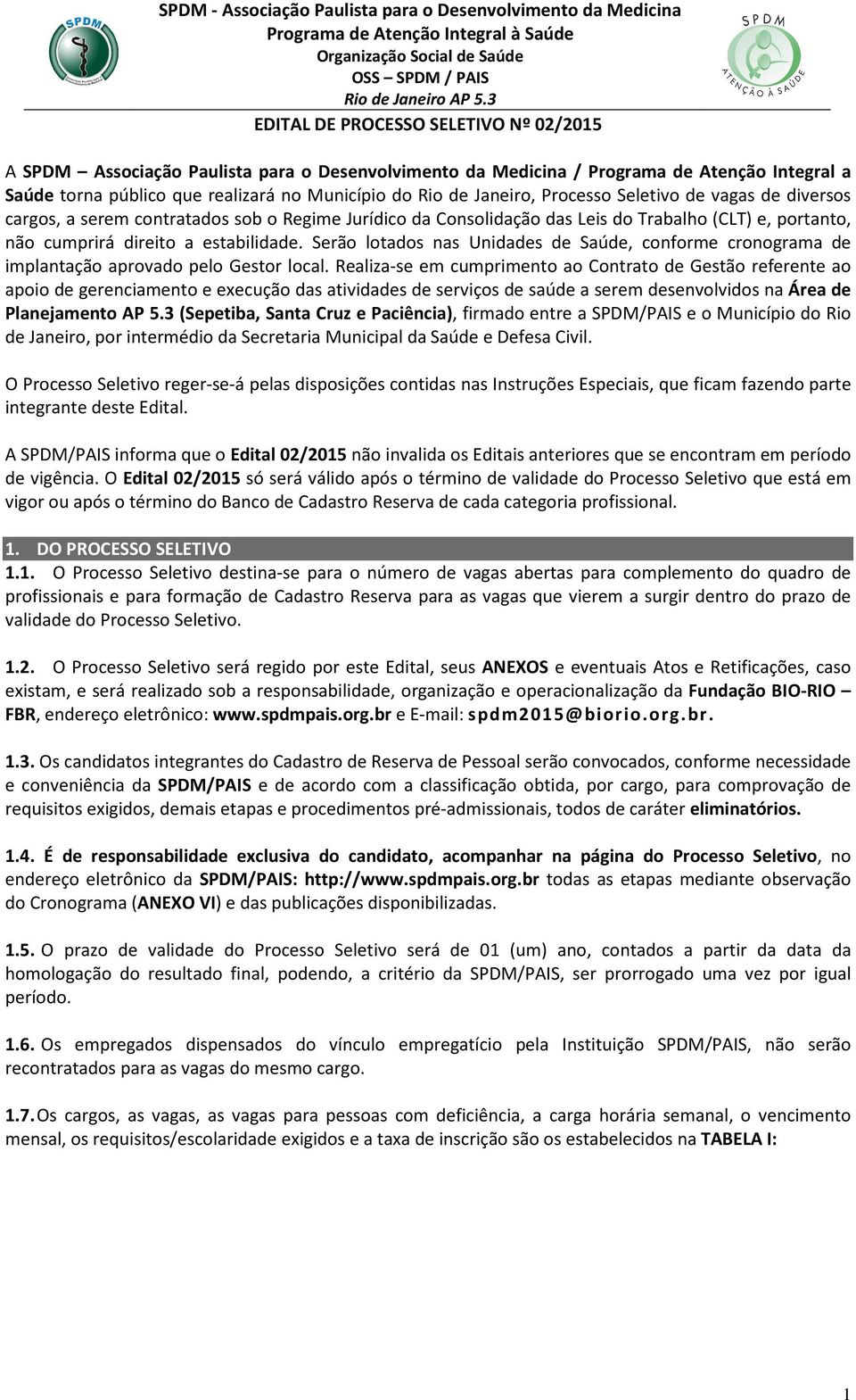 Serão lotados nas Unidades de Saúde, conforme cronograma de implantação aprovado pelo Gestor local.