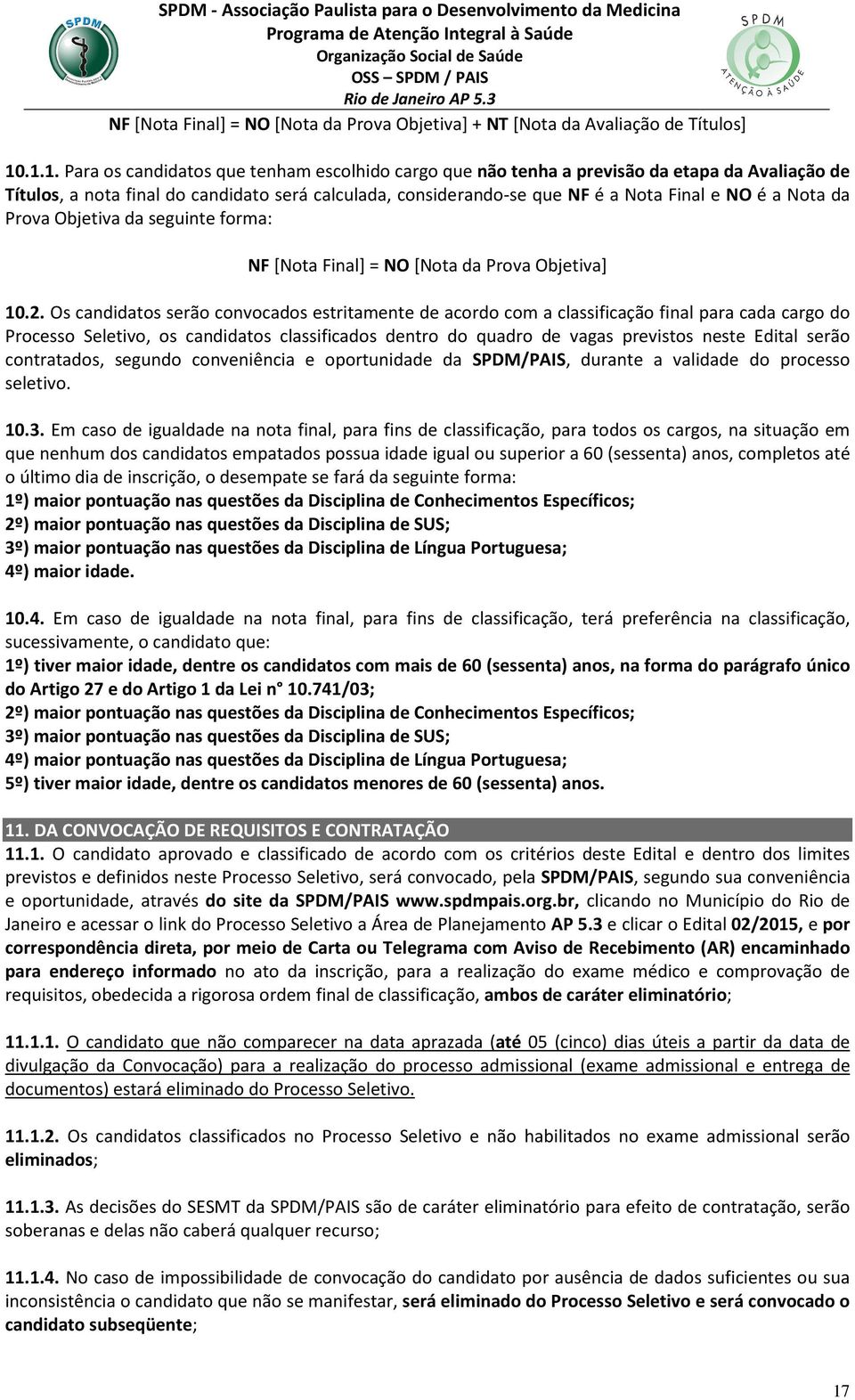 Nota da Prova Objetiva da seguinte forma: NF [Nota Final] = NO [Nota da Prova Objetiva] 10.2.