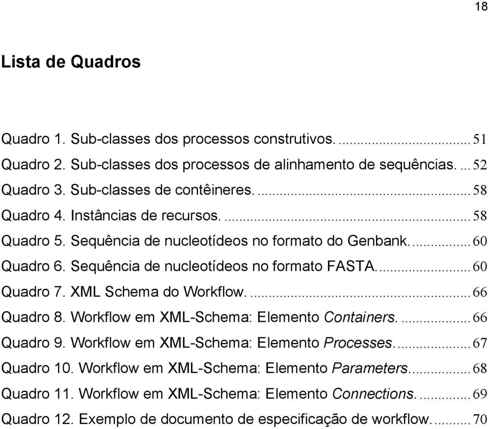 Sequência de nucleotídeos no formato FASTA...60 Quadro 7. XML Schema do Workflow....66 Quadro 8. Workflow em XML-Schema: Elemento Containers....66 Quadro 9.