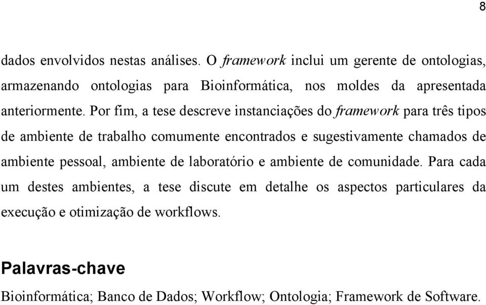 Por fim, a tese descreve instanciações do framework para três tipos de ambiente de trabalho comumente encontrados e sugestivamente chamados de