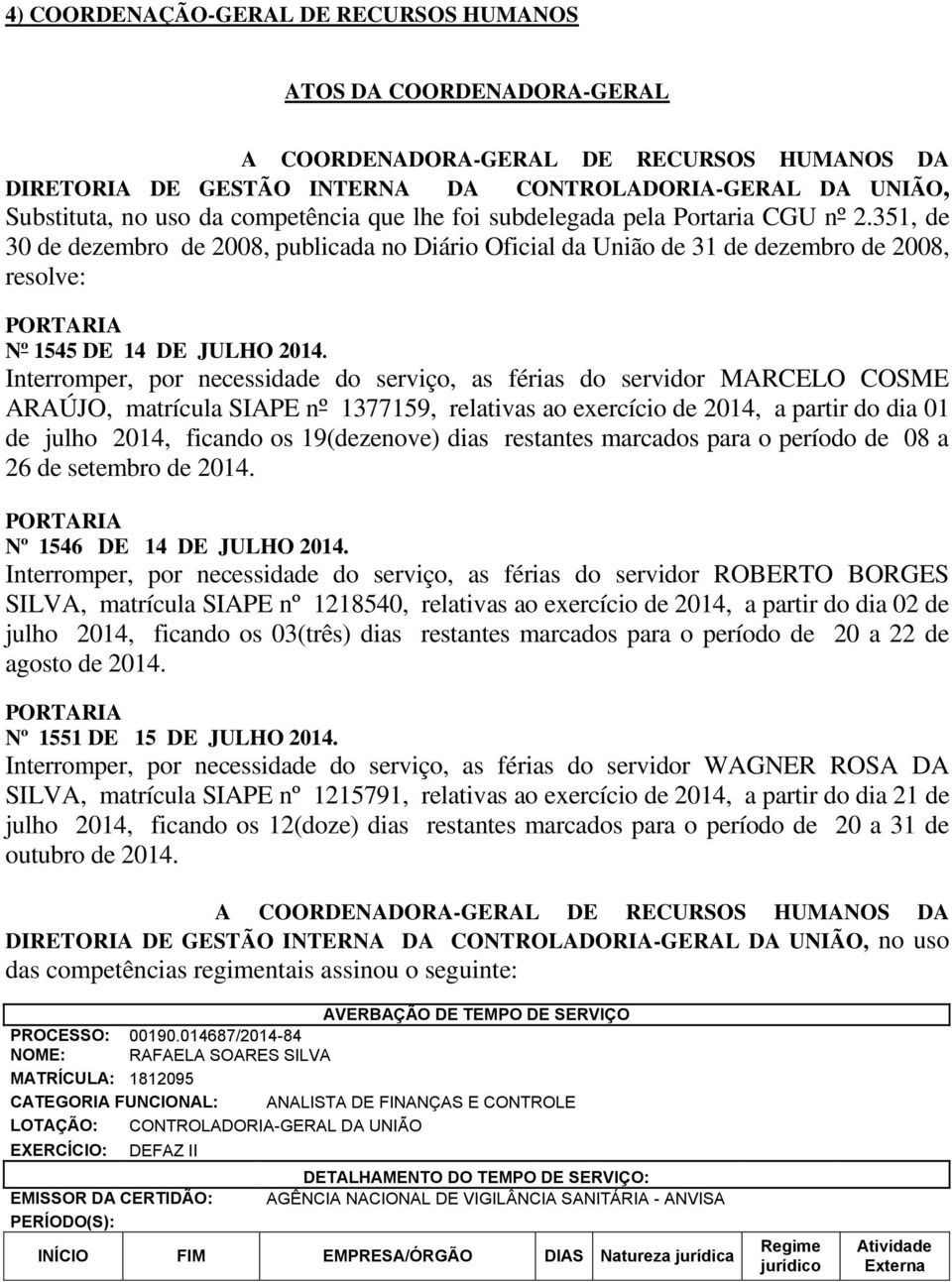 Interromper, por necessidade do serviço, as férias do servidor MARCELO COSME ARAÚJO, matrícula SIAPE nº 1377159, relativas ao exercício de 2014, a partir do dia 01 de julho 2014, ficando os