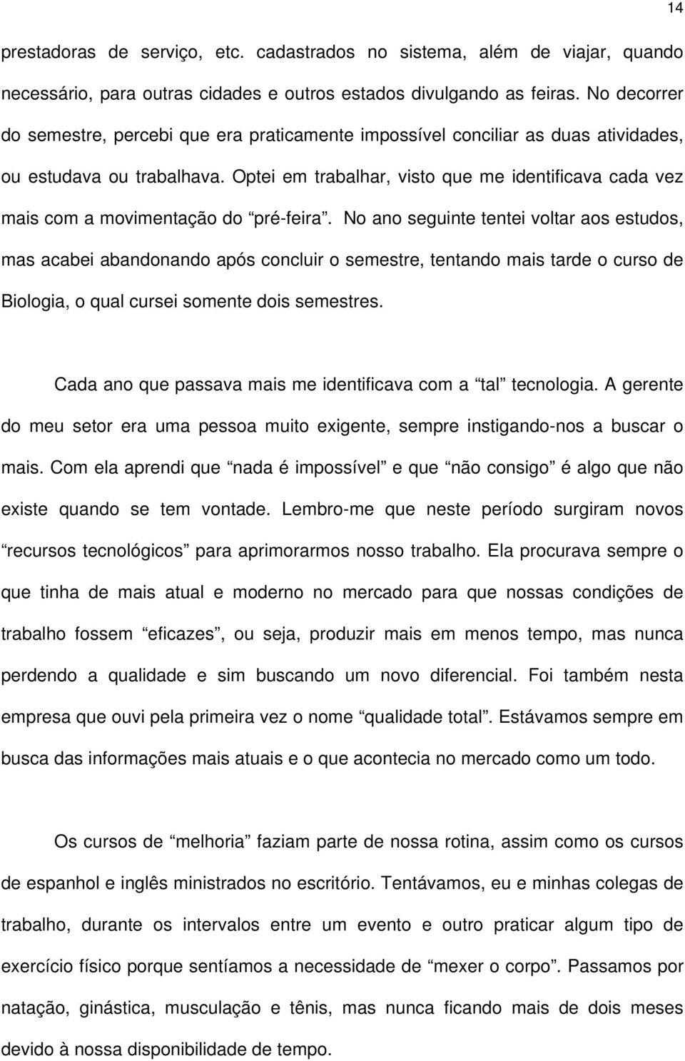 Optei em trabalhar, visto que me identificava cada vez mais com a movimentação do pré-feira.