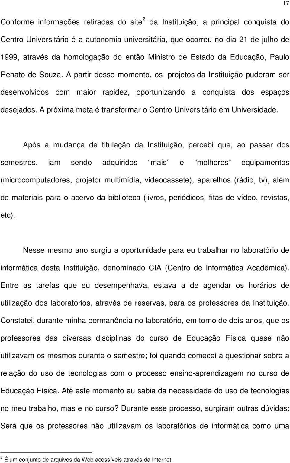 A partir desse momento, os projetos da Instituição puderam ser desenvolvidos com maior rapidez, oportunizando a conquista dos espaços desejados.