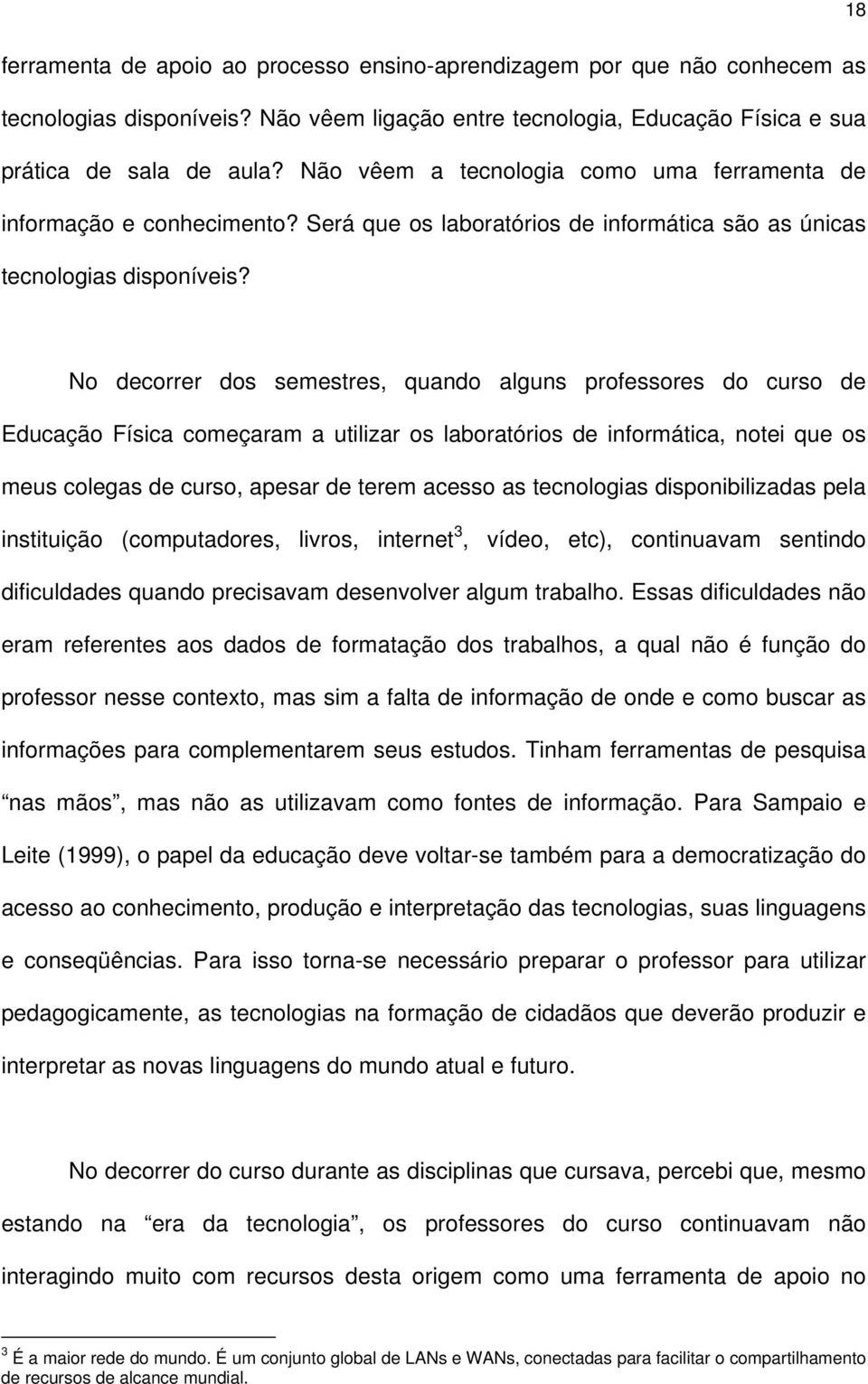 No decorrer dos semestres, quando alguns professores do curso de Educação Física começaram a utilizar os laboratórios de informática, notei que os meus colegas de curso, apesar de terem acesso as