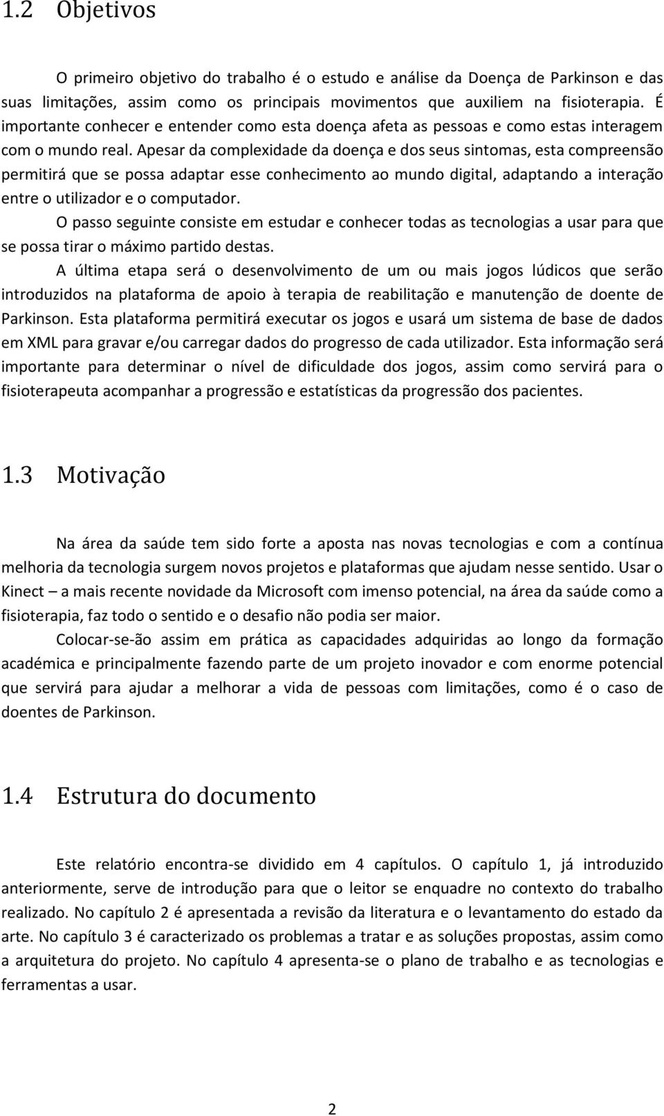 Apesar da complexidade da doença e dos seus sintomas, esta compreensão permitirá que se possa adaptar esse conhecimento ao mundo digital, adaptando a interação entre o utilizador e o computador.