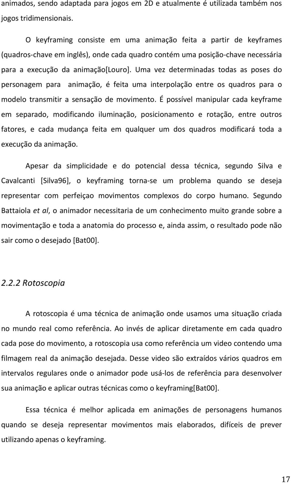 Uma vez determinadas todas as poses do personagem para animação, é feita uma interpolação entre os quadros para o modelo transmitir a sensação de movimento.