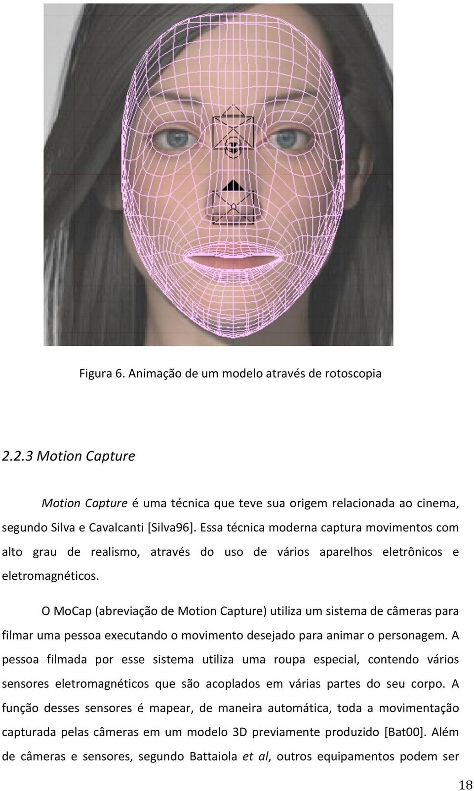 OMoCap(abreviaçãodeMotionCapture)utilizaumsistemadecâmeraspara filmarumapessoaexecutandoomovimentodesejadoparaanimaropersonagem.