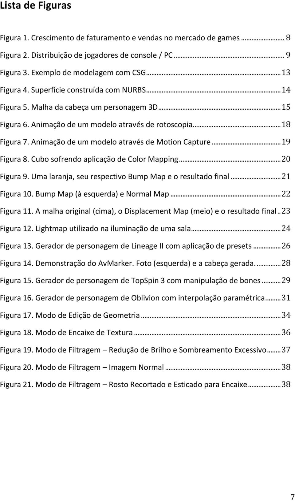 ..20 Figura9.Umalaranja,seurespectivoBumpMapeoresultadofinal...21 Figura10.BumpMap(àesquerda)eNormalMap...22 Figura11.Amalhaoriginal(cima),oDisplacementMap(meio)eoresultadofinal..23 Figura12.