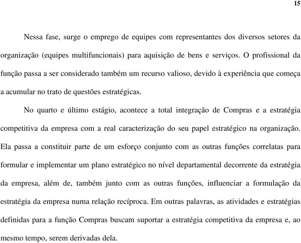 No quarto e último estágio, acontece a total integração de Compras e a estratégia competitiva da empresa com a real caracterização do seu papel estratégico na organização.