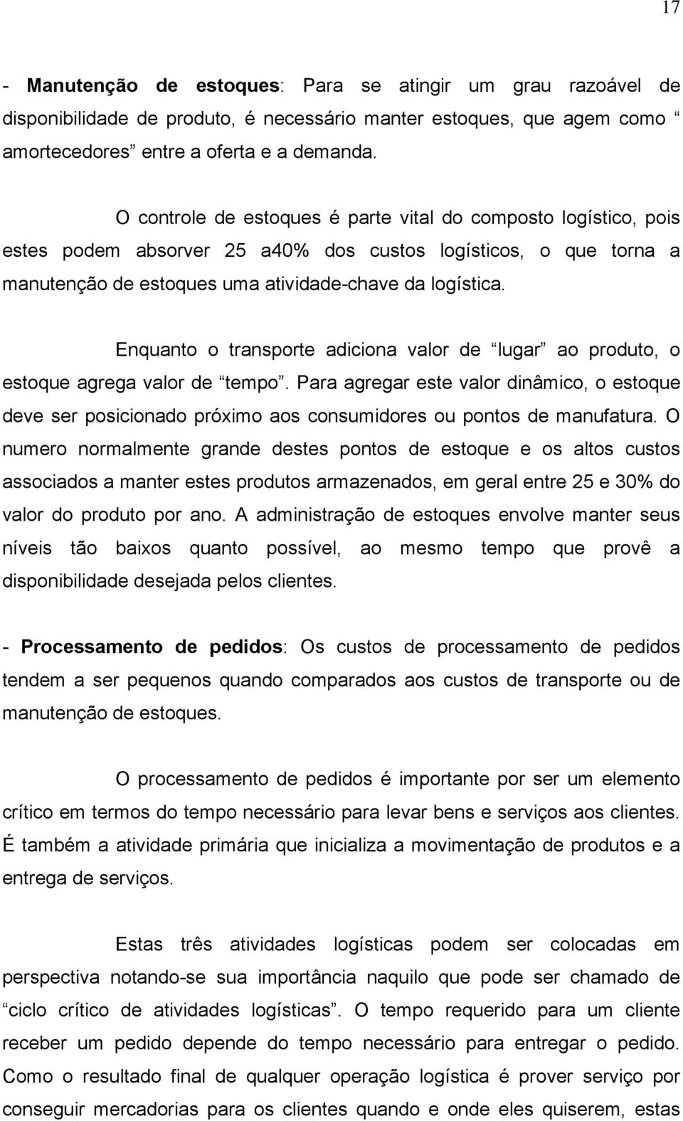 Enquanto o transporte adiciona valor de lugar ao produto, o estoque agrega valor de tempo.