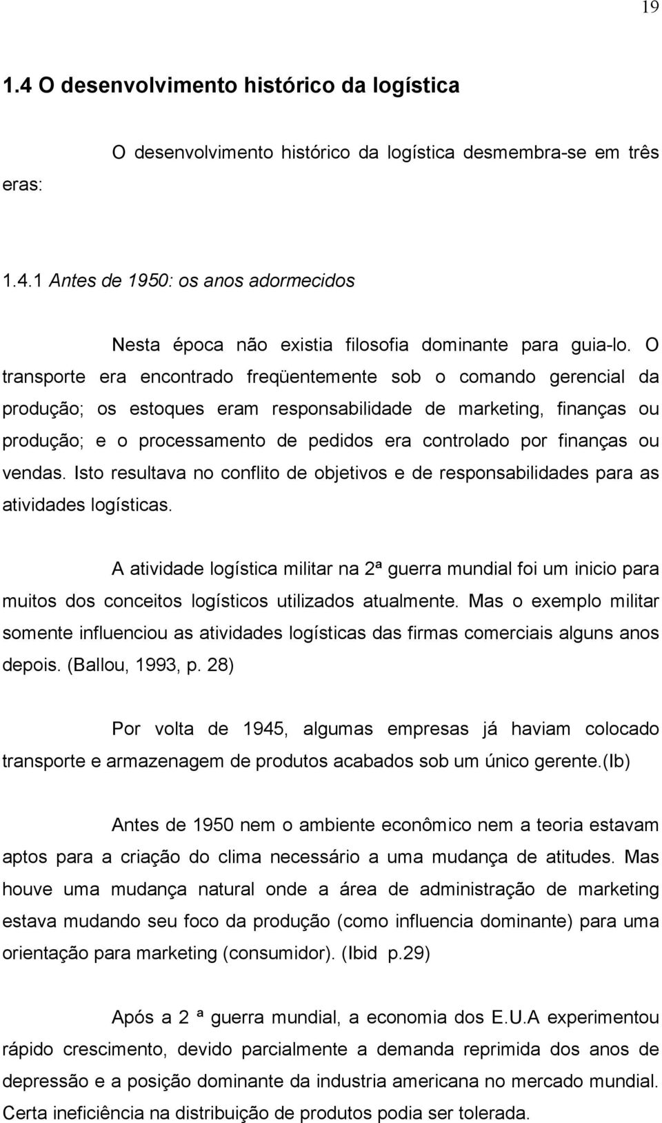 finanças ou vendas. Isto resultava no conflito de objetivos e de responsabilidades para as atividades logísticas.