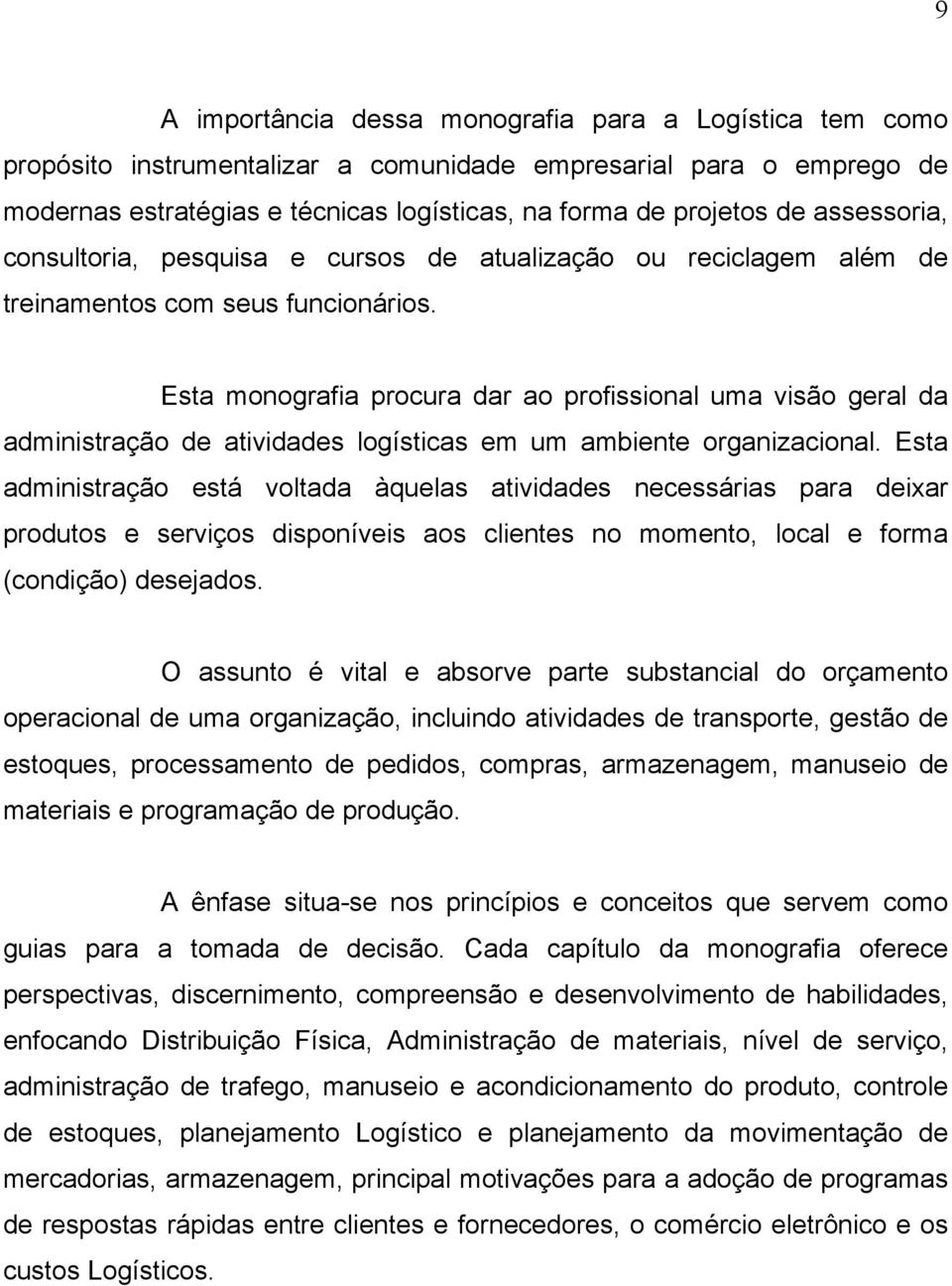 Esta monografia procura dar ao profissional uma visão geral da administração de atividades logísticas em um ambiente organizacional.