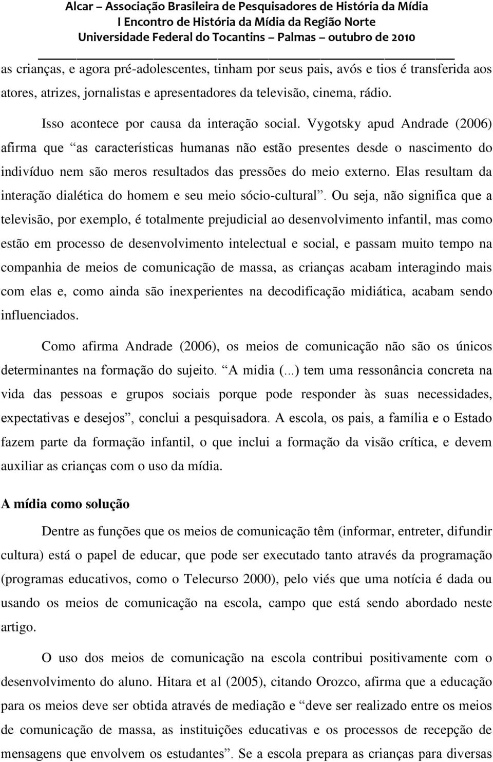 Vygotsky apud Andrade (2006) afirma que as características humanas não estão presentes desde o nascimento do indivíduo nem são meros resultados das pressões do meio externo.