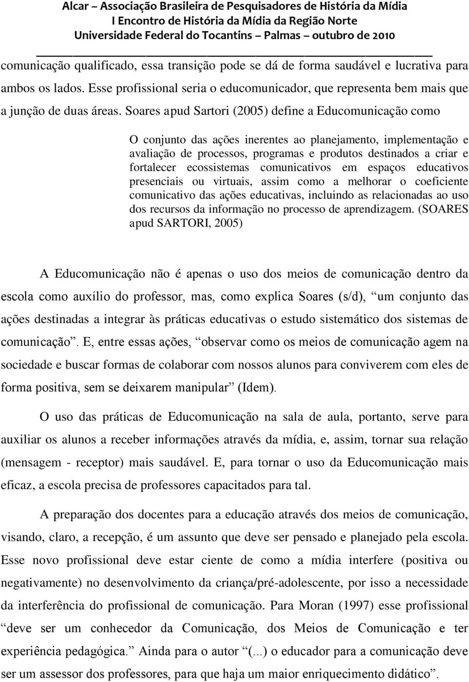 ecossistemas comunicativos em espaços educativos presenciais ou virtuais, assim como a melhorar o coeficiente comunicativo das ações educativas, incluindo as relacionadas ao uso dos recursos da