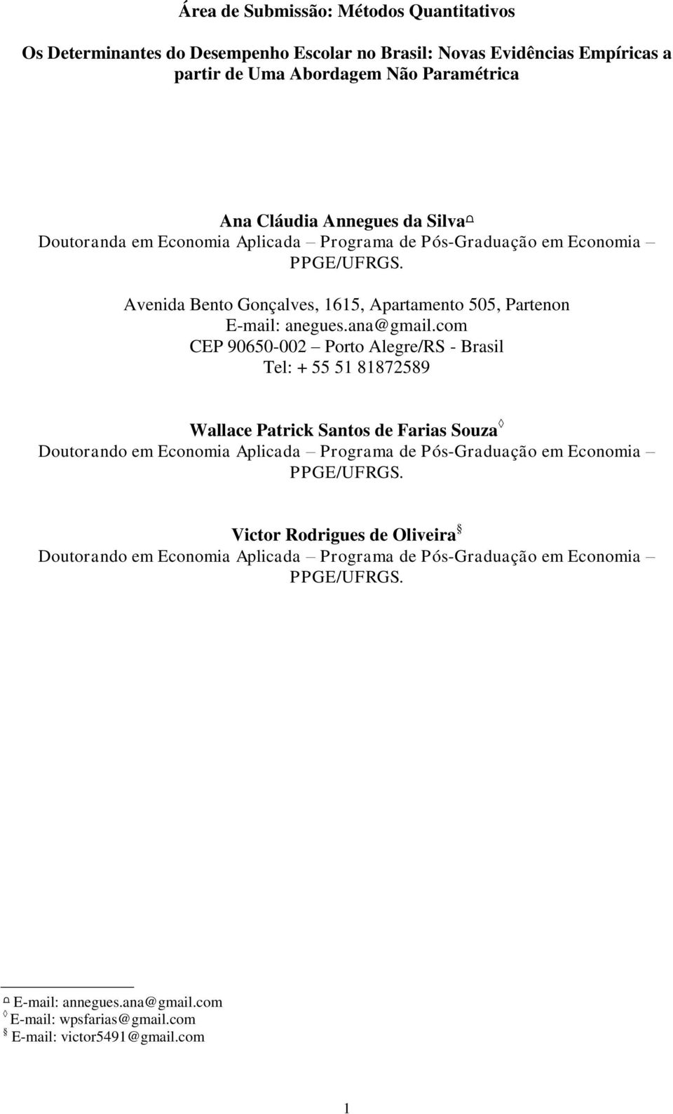 com CEP 90650-002 Porto Alegre/RS - Brasil Tel: + 55 51 81872589 Wallace Patrick Santos de Farias Souza Doutorando em Economia Aplicada Programa de Pós-Graduação em Economia PPGE/UFRGS.