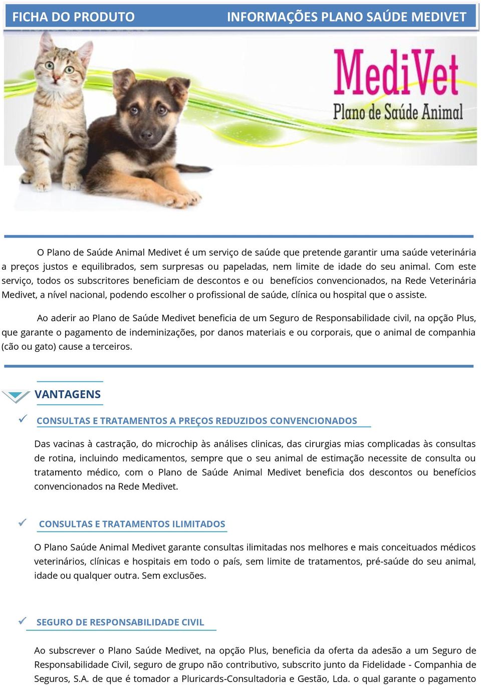 Com este serviço, todos os subscritores beneficiam de descontos e ou benefícios convencionados, na Rede Veterinária Medivet, a nível nacional, podendo escolher o profissional de saúde, clínica ou