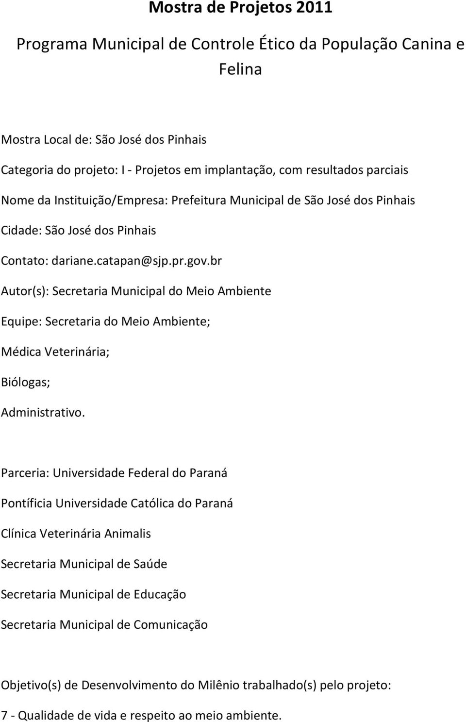 br Autor(s): Secretaria Municipal do Meio Ambiente Equipe: Secretaria do Meio Ambiente; Médica Veterinária; Biólogas; Administrativo.