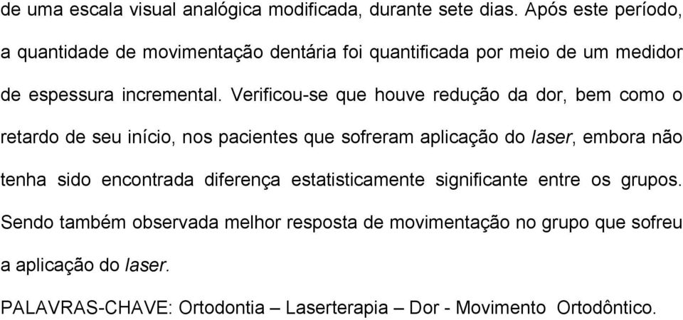 Verificou-se que houve redução da dor, bem como o retardo de seu início, nos pacientes que sofreram aplicação do laser, embora não tenha