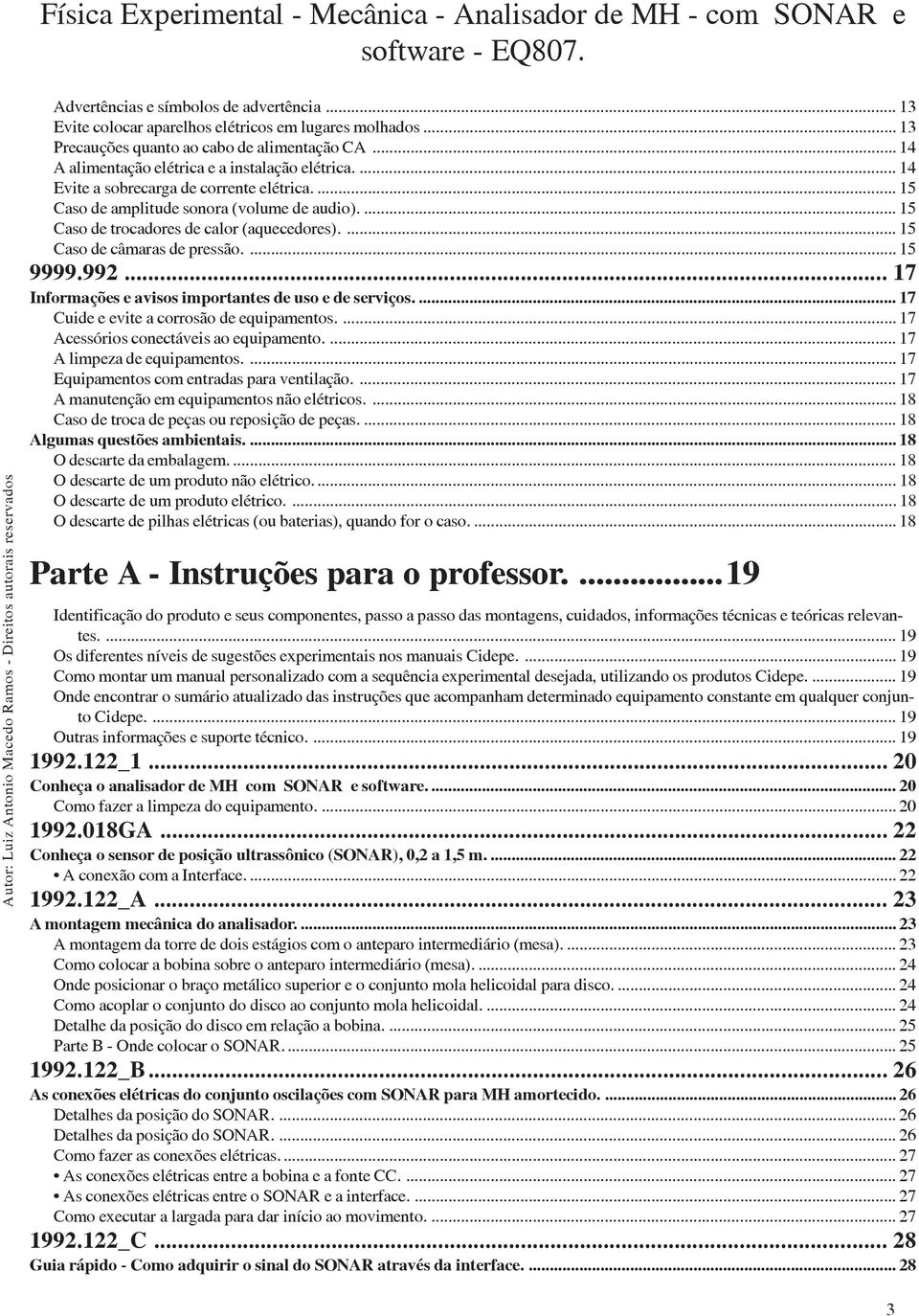 .. 17 Informações e avisos importantes de uso e de serviços.... 17 Cuide e evite a corrosão de equipamentos.... 17 Acessórios conectáveis ao equipamento.... 17 A limpeza de equipamentos.