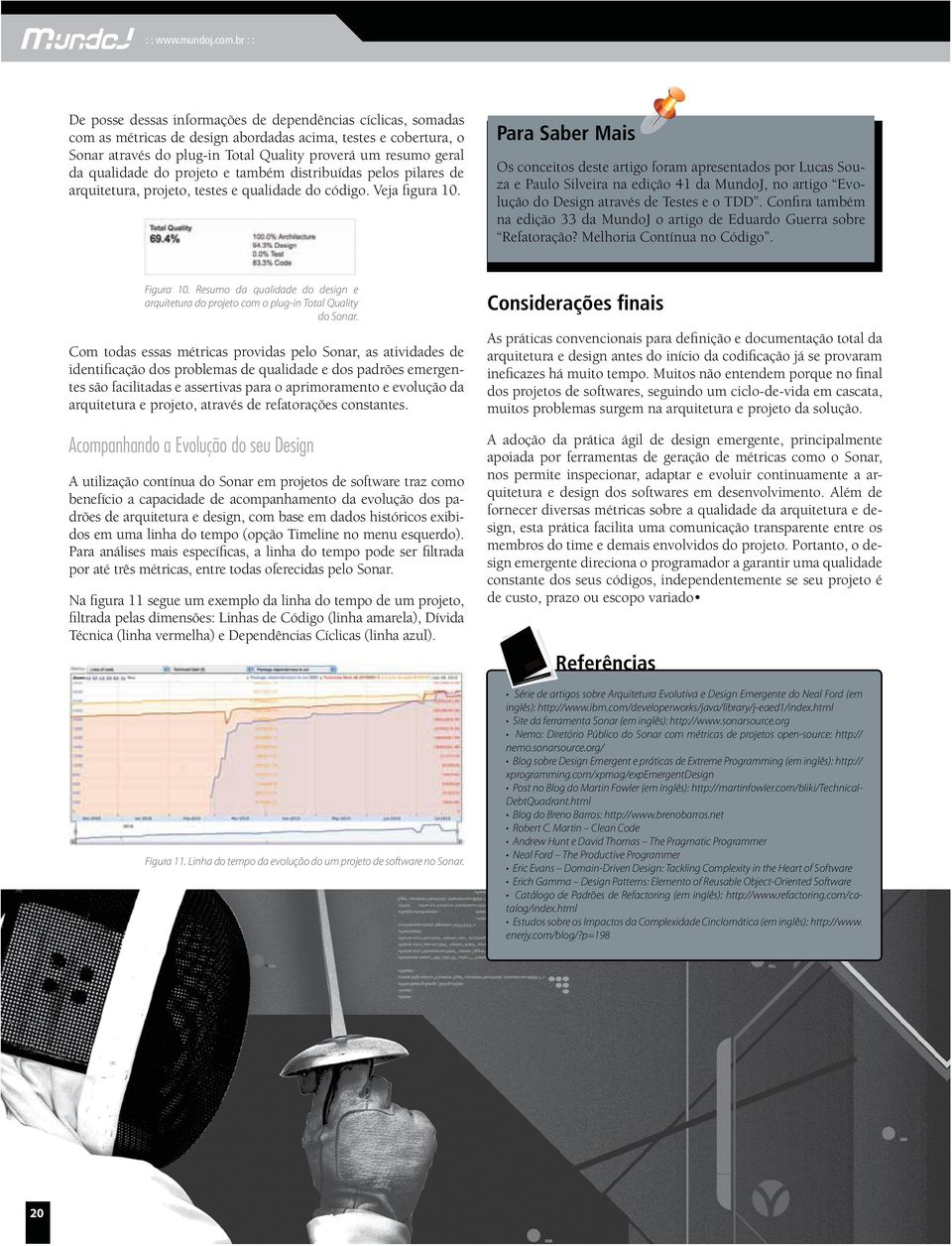 Design através de Testes e o TDD. Confira também na edição 33 da MundoJ o artigo de Eduardo Guerra sobre Refatoração? Melhoria Contínua no Código. Figura 10.