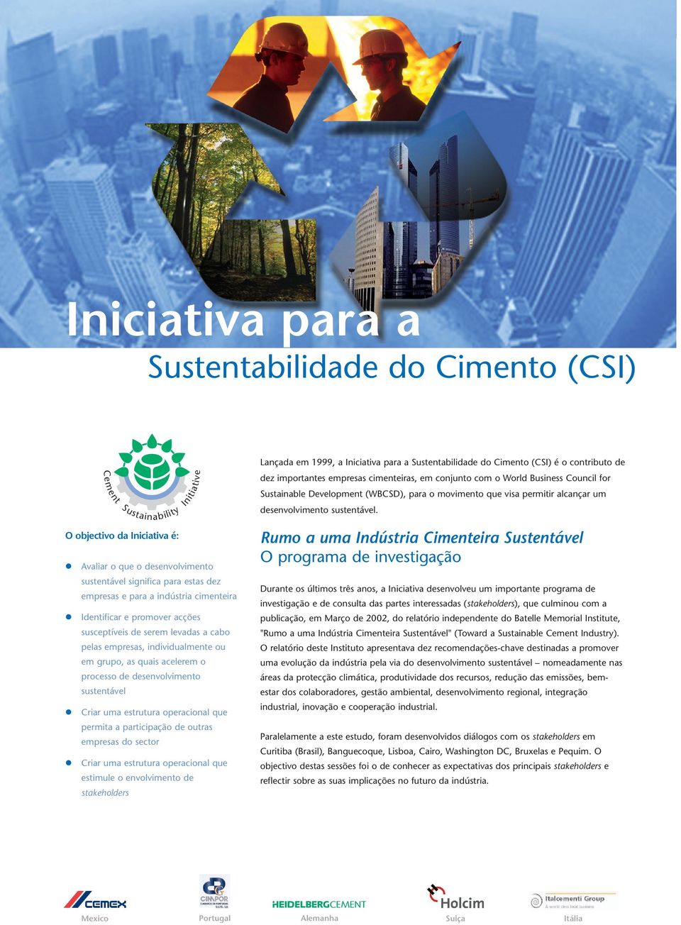 O objectivo da Iniciativa é: Avaliar o que o desenvolvimento sustentável significa para estas dez empresas e para a indústria cimenteira Identificar e promover acções susceptíveis de serem levadas a