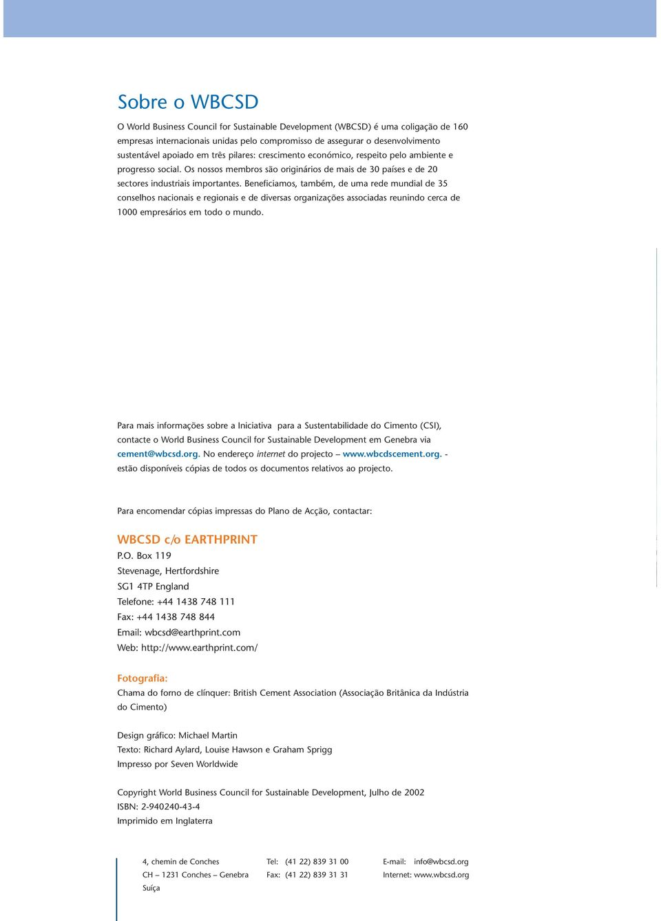 O World Business Council for Sustainable Development (WBCSD) é uma coligação de 160 empresas internacionais unidas pelo compromisso de assegurar o desenvolvimento sustentável apoiado em três pilares: