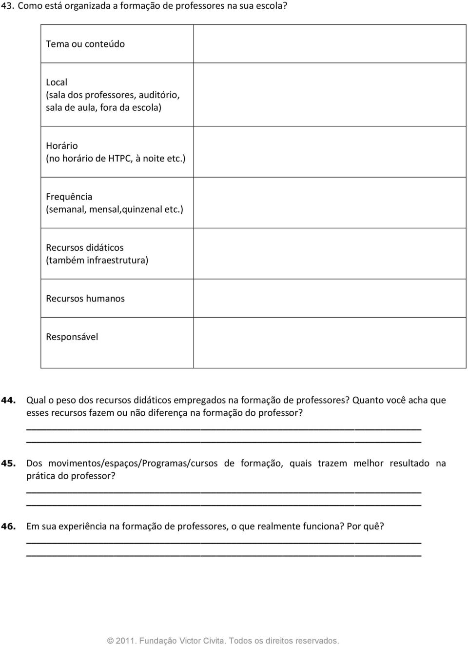 ) Frequência (semanal, mensal,quinzenal etc.) Recursos didáticos (também infraestrutura) Recursos humanos Responsável 44.