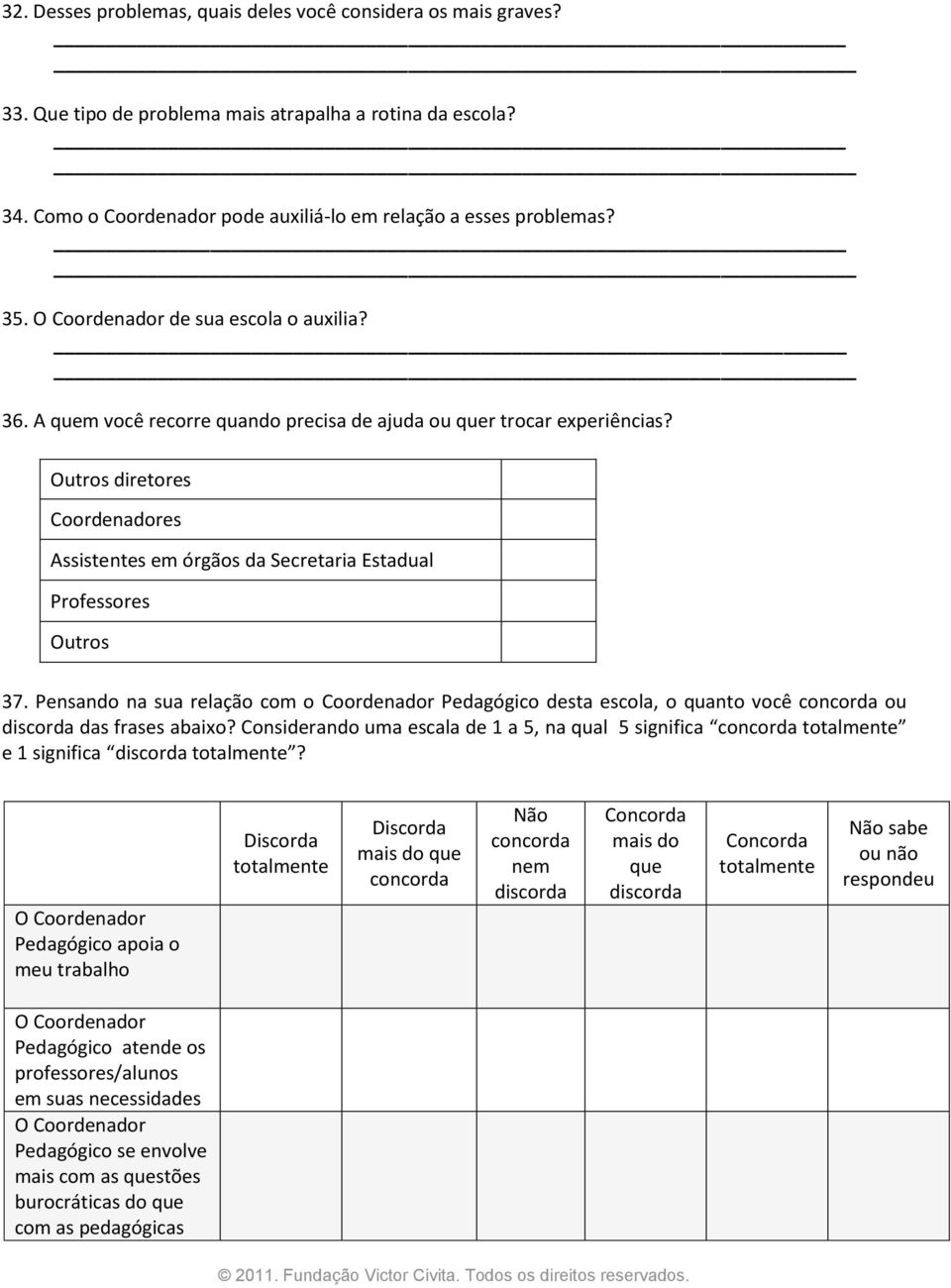 Outros diretores Coordenadores Assistentes em órgãos da Secretaria Estadual Professores Outros 37.