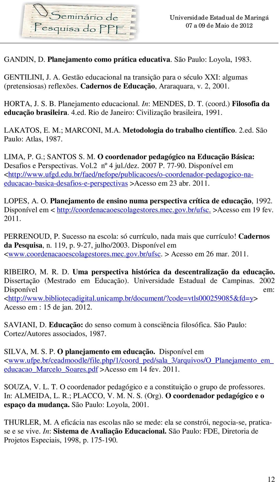 LAKATOS, E. M.; MARCONI, M.A. Metodologia do trabalho científico. 2.ed. São Paulo: Atlas, 1987. LIMA, P. G.; SANTOS S. M. O coordenador pedagógico na Educação Básica: Desafios e Perspectivas. Vol.