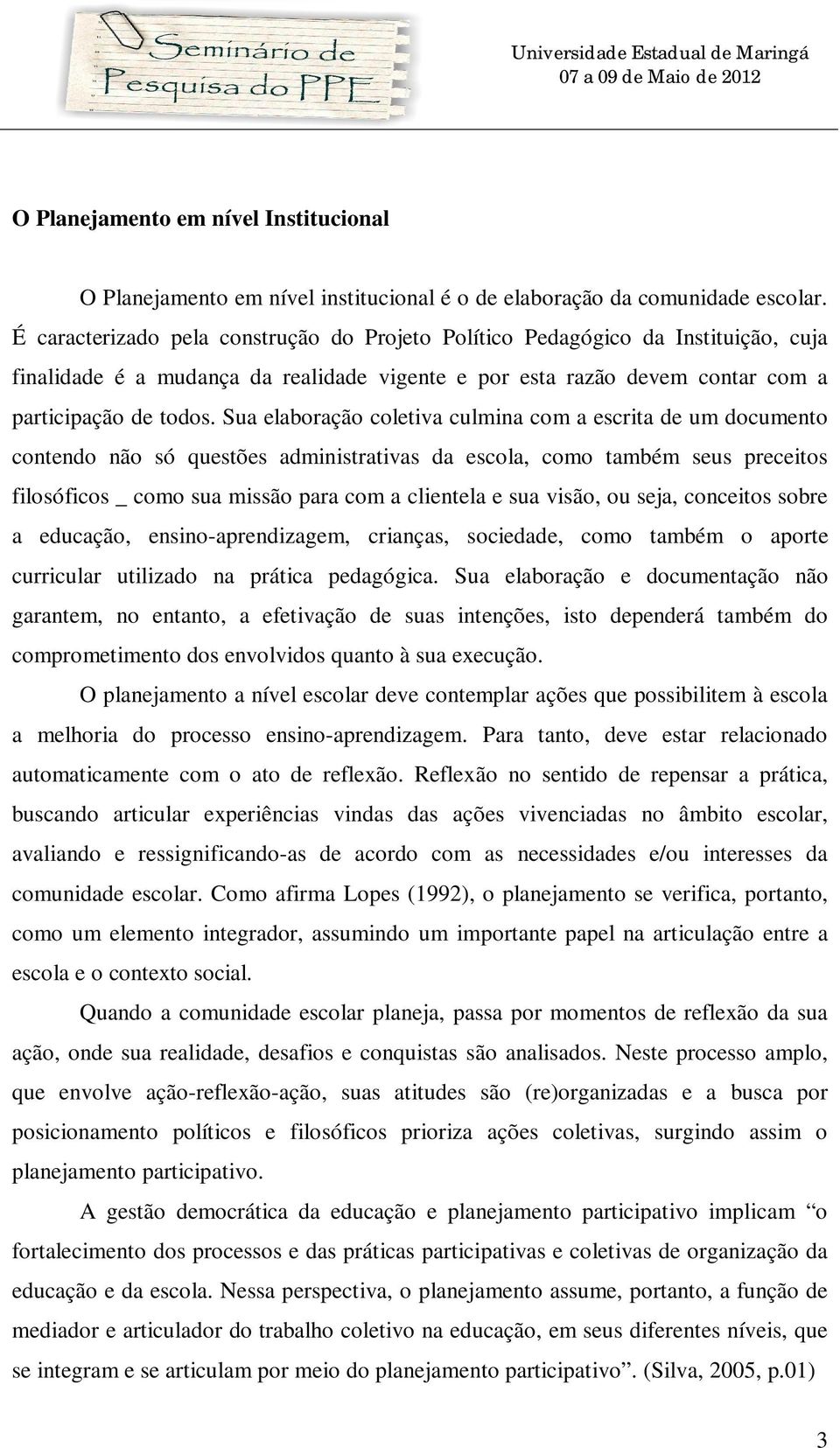 Sua elaboração coletiva culmina com a escrita de um documento contendo não só questões administrativas da escola, como também seus preceitos filosóficos _ como sua missão para com a clientela e sua